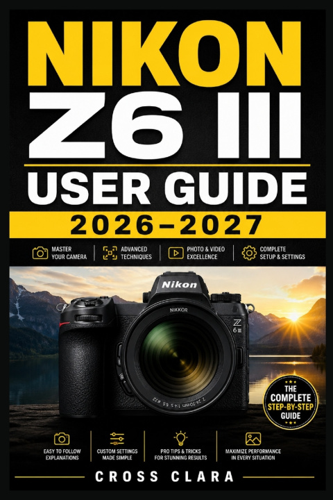 Buch NIKON Z6 III USER GUIDE 2026-2027 Cross Clara
