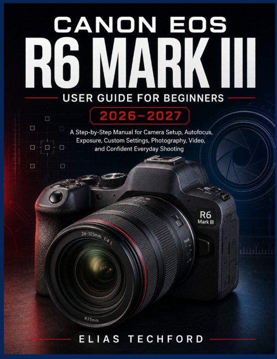 Buch Canon EOS R6 Mark III User Guide for Beginners 2026-2027 ELIAS TECHFORD