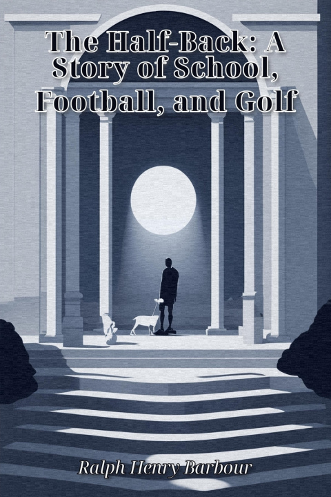 Könyv The Half-Back A Story of School, Football, and Golf Ralph Henry Barbour