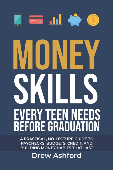 Buch Money Skills Every Teen Needs Before Graduation Drew Ashford