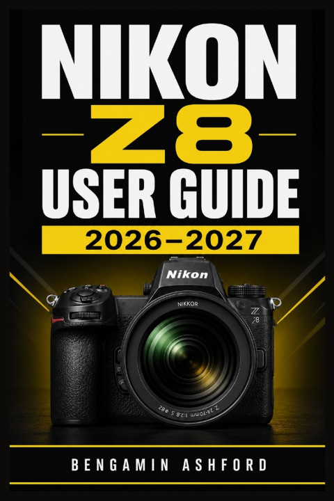 Buch NIKON Z8 USER GUIDE 2026-2027 Bengamin Ashford