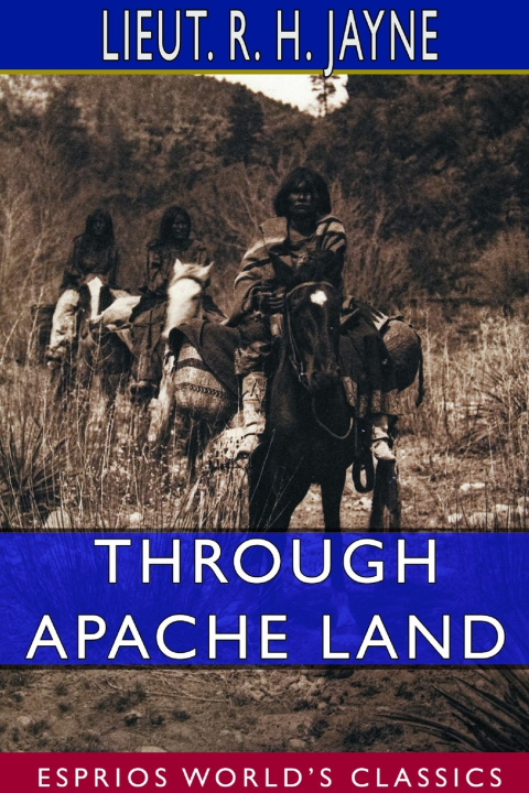 Könyv Through Apache Land (Esprios Classics) Lieut. R. H. Jayne