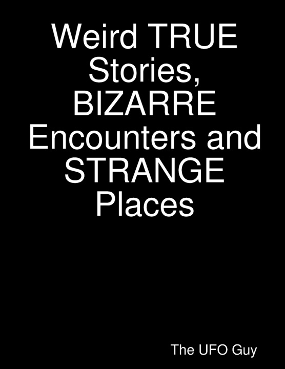 Buch Weird TRUE Stories, BIZARRE Encounters and STRANGE Places UFO Guy