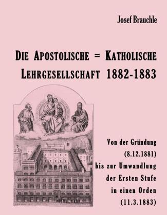 Buch Die Apostolische = Katholische Lehrgesellschaft 1882-1883 Josef Brauchle