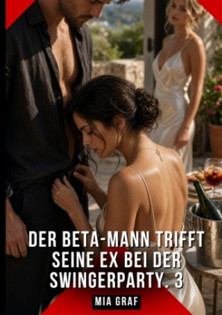 Buch Der Beta-Mann trifft seine Ex bei der Swingerparty. 3 Mia Graf