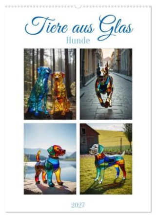 Kalender/Terminbuch Tiere aus Glas - Hunde (Wandkalender 2027 DIN A2 hoch), CALVENDO Monatskalender Calvendo