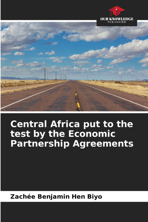 Kniha Central Africa put to the test by the Economic Partnership Agreements Zachée Benjamin Hen Biyo