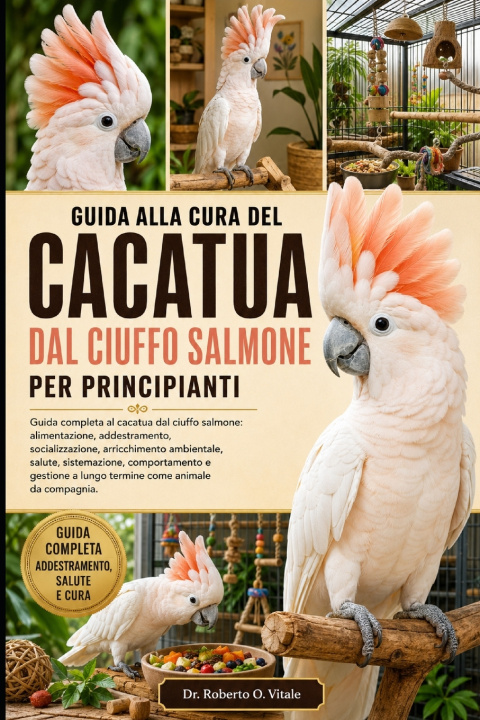 Buch GUIDA ALLA CURA DEL CACATUA DAL CIUFFO SALMONE PER PRINCIPIANTI Dr. Roberto O. Vitale
