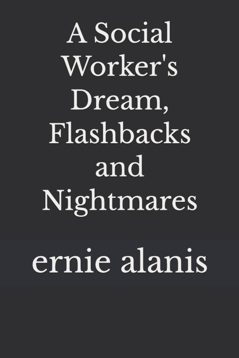 Buch A Social Worker's Dream, Flashbacks and Nightmares ernie f. alanis
