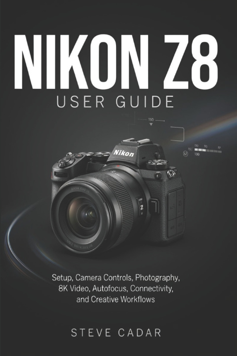 Knjiga Nikon Z8 User Guide Steve Cadar