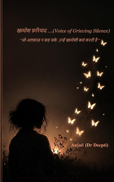 Kniha खामोश फ़रियाद.....(Voice of Grieving Silence) "जो अलफ़ाज़ न कह सके ,उन्हें खामोशी बयां करती है " Anjali (Dr Deepti)