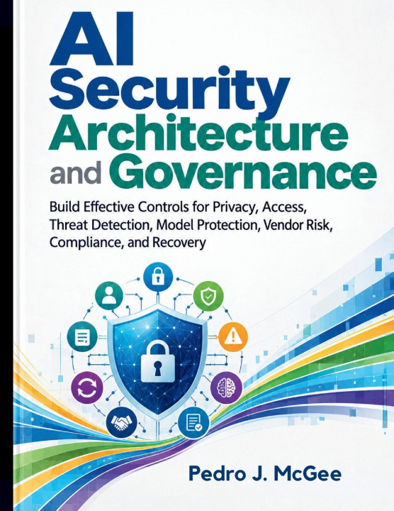 Libro AI Security Architecture and Governance Pedro J. McGee