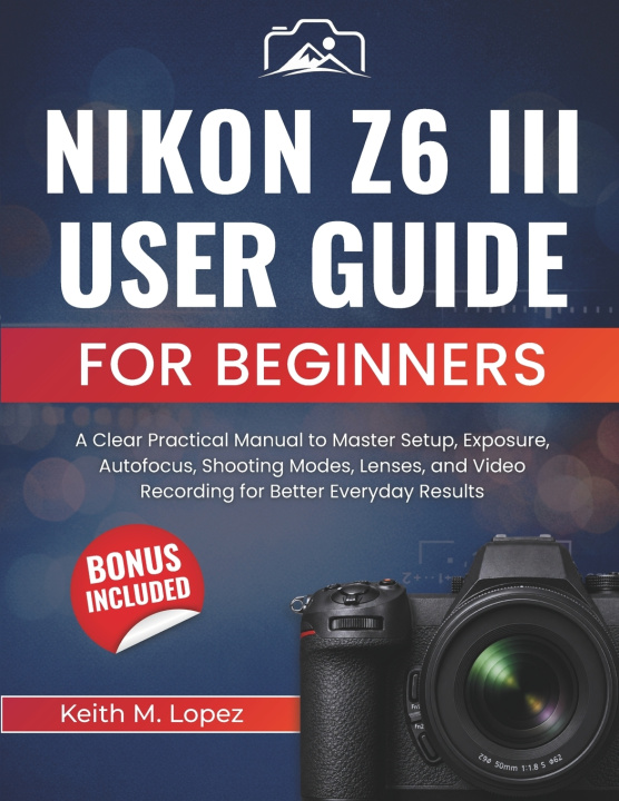 Βιβλίο Nikon Z6 III User Guide for Beginners Keith M. Lopez