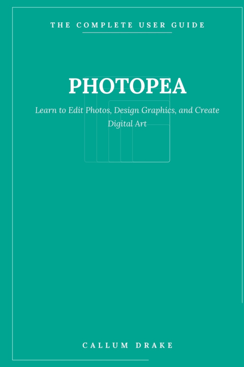 Knjiga Photopea - The Complete User Guide Callum Drake
