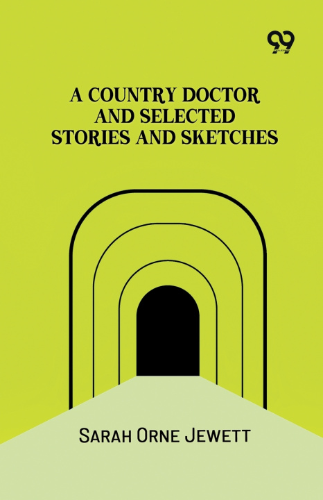 Carte A Country Doctor And Selected Stories And Sketches Sarah Orne Jewett