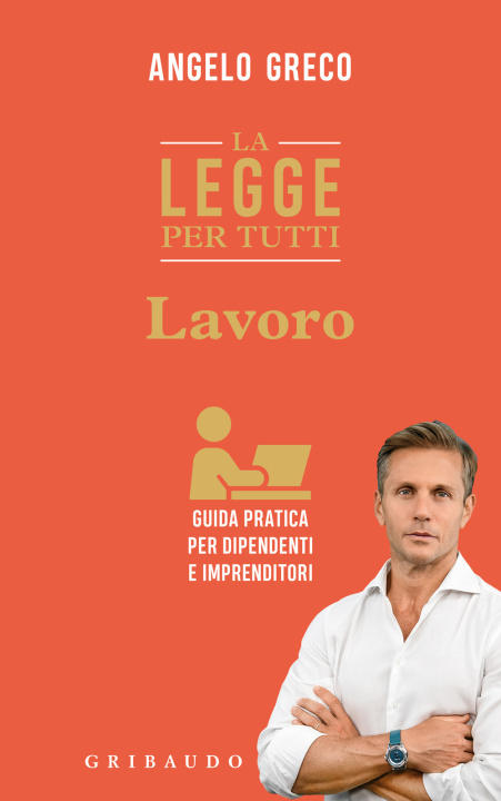 Livro legge per tutti. Lavoro. Guida pratica per dipendenti e imprenditori Angelo Greco