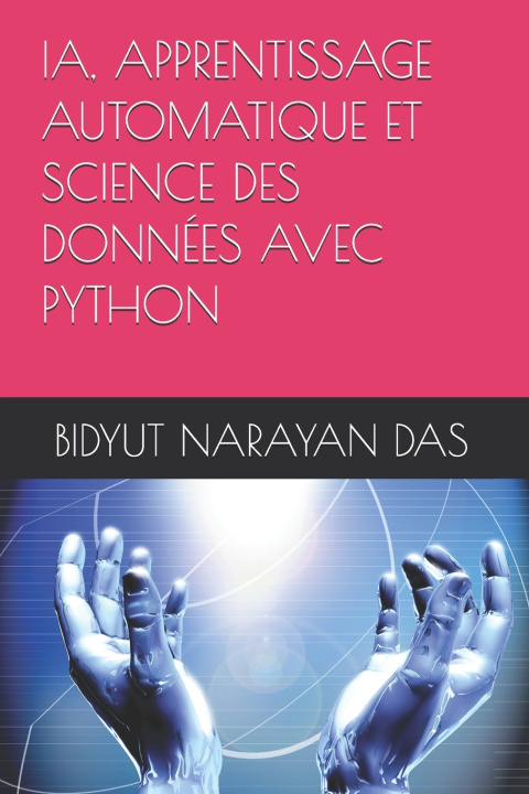Libro IA, APPRENTISSAGE AUTOMATIQUE ET SCIENCE DES DONNÉES AVEC PYTHON BIDYUT NARAYAN DAS