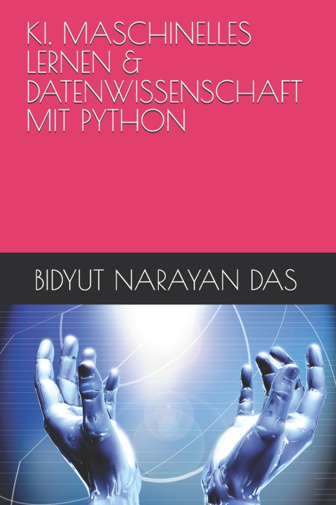 Carte KI, MASCHINELLES LERNEN & DATENWISSENSCHAFT MIT PYTHON BIDYUT NARAYAN DAS