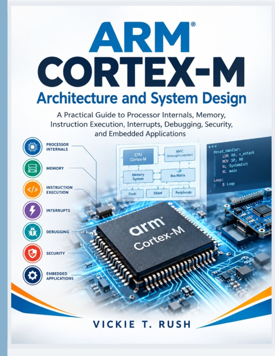 Kniha Arm Cortex-M Architecture and System Design Vickie T. Rush