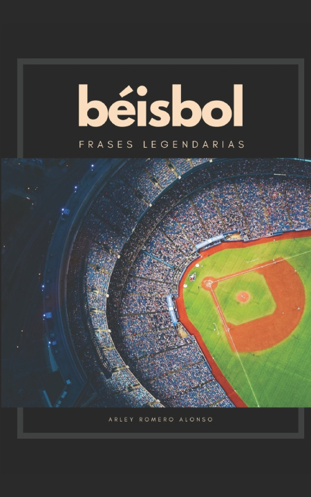 Libro Béisbol, frases legendarias Arley Romero Alonso
