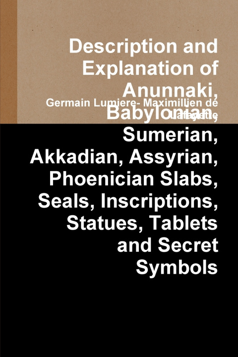 Buch Description and Explanation of Anunnaki, Babylonian, Sumerian, Akkadian, Assyrian, Phoenician Slabs, Seals, Inscriptions, Statues, Tablets and Secret Germain Lum... Maximillien de Lafayette