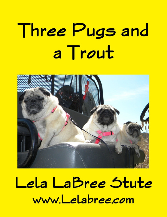 Kniha Three Pugs and a Trout Lela LaBree Stute