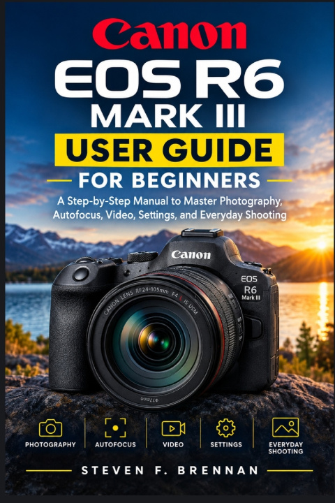 Buch CANON EOS R6 MARK III USER GUIDE FOR BEGINNERS STEVEN F. BRENNAN