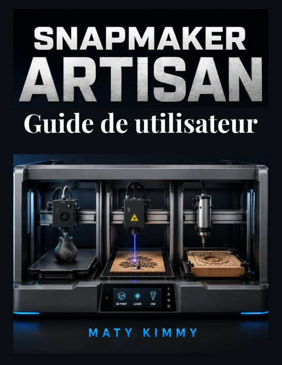 Knjiga Snapmaker Artisan Guide de utilisateur MATY KIMMY