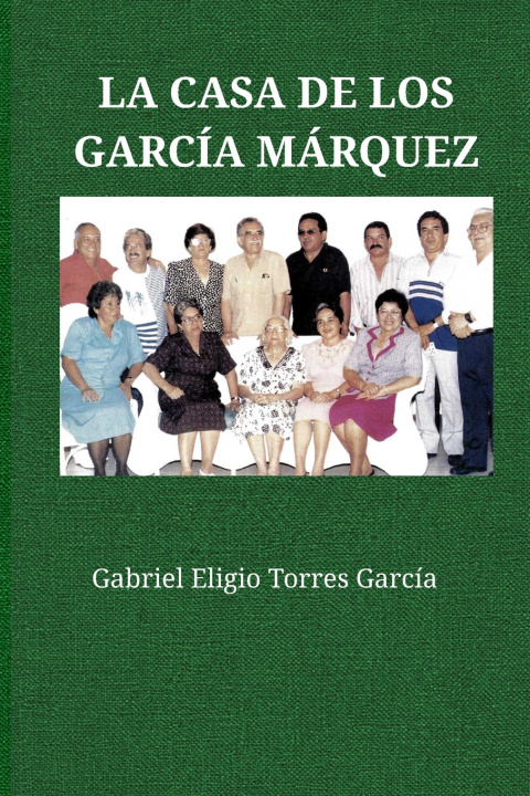 Kniha LA CASA DE LOS GARCÍA MÁRQUEZ Gabriel Eligio Torres García