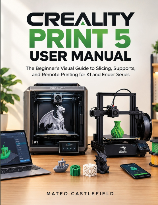 Knjiga CREALITY PRINT 5 USER MANUAL MATEO CASTLEFIELD