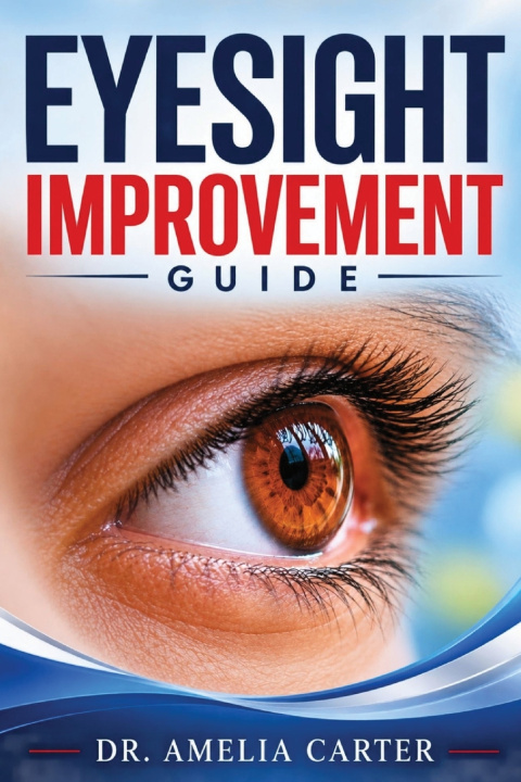 Книга EYESIGHT IMPROVEMENT GUIDE DR. AMELIA CARTER