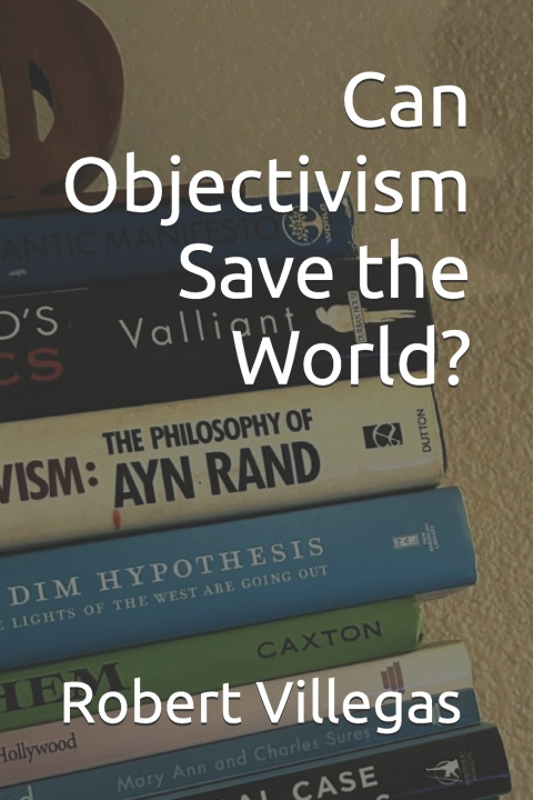 Carte Can Objectivism Save the World? Robert Villegas
