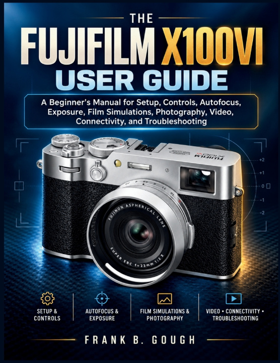 Kniha The Fujifilm X100VI User Guide FRANK B. GOUGH
