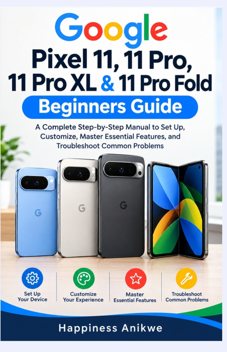 Książka Google Pixel 11, 11 Pro, 11 Pro XL & 11 Pro Fold Beginners Guide Happiness Anikwe