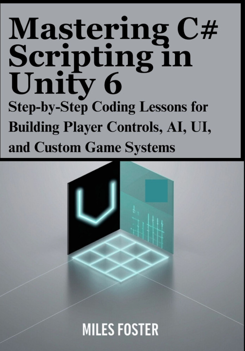 Carte Mastering C# Scripting in Unity 6 Miles Foster