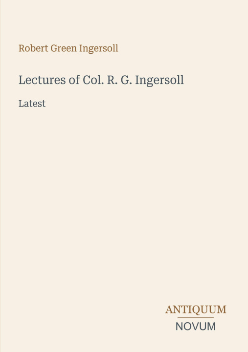 Knjiga Lectures of Col. R. G. Ingersoll 