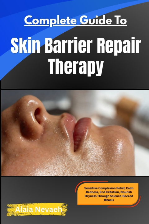 Книга COMPLETE GUIDE TO Skin Barrier Repair Therapy Alaia Nevaeh