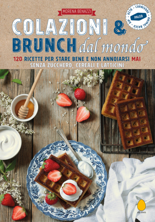 Buch Colazioni e brunch dal mondo. 120 ricette per stare bene e non annoiarsi mai senza zucchero, cereali e latticini Morena Benazzi