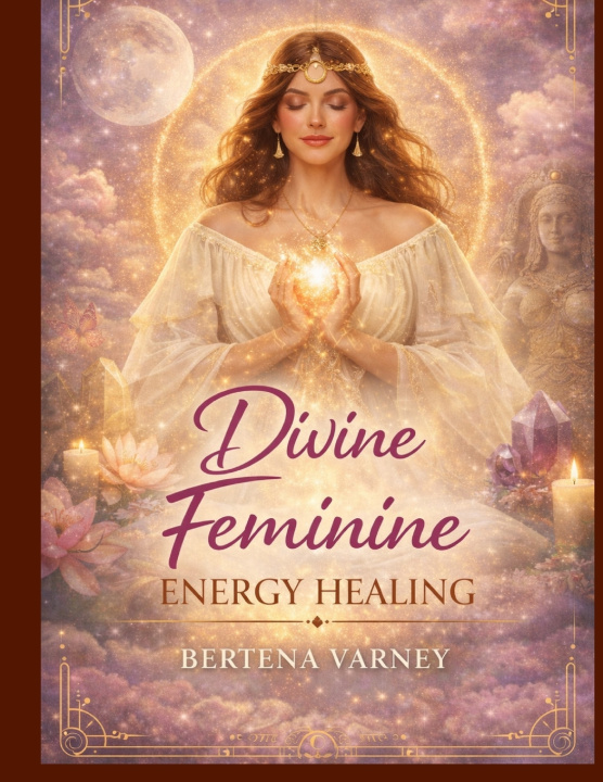Книга Divine Feminine Energy Healing Training Manual Bertena Varney