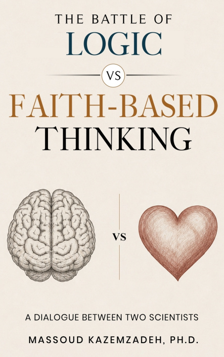 Книга THE BATTLE OF LOGIC VS FAITH-BASED THINKING PH.D. MASSOUD KAZEMZADEH
