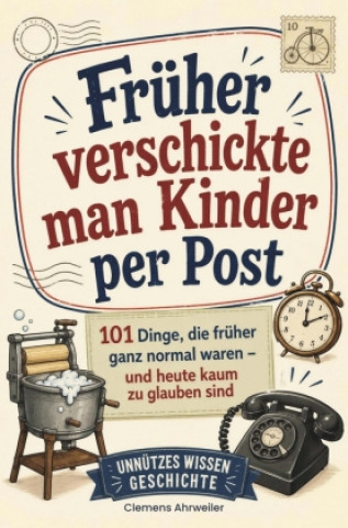 Boek Früher verschickte man Kinder per Post. 101 Dinge, die früher ganz normal waren - und heute kaum zu glauben sind | Unnützes Wissen Geschichte Clemens Ahrweiler