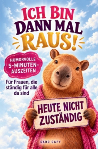 Buch Ich bin dann mal raus! Humorvolle 5-Minuten-Auszeiten für Frauen, die immer für alle da sind Caro Capy