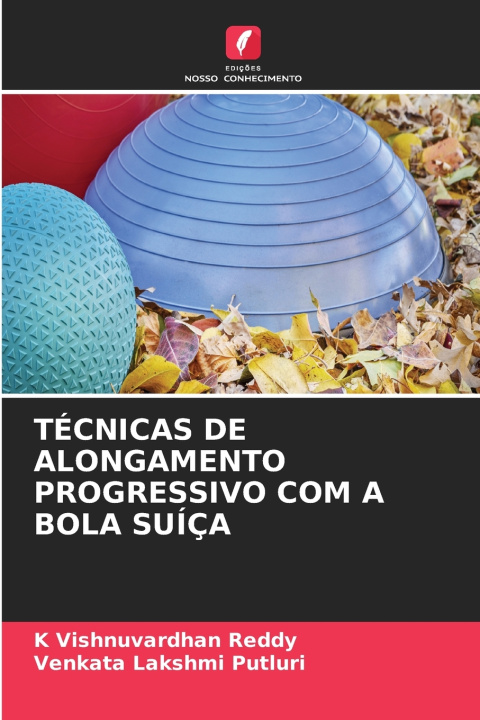 Könyv TÉCNICAS DE ALONGAMENTO PROGRESSIVO COM A BOLA SUÍÇA K Vishnuvardhan Reddy
