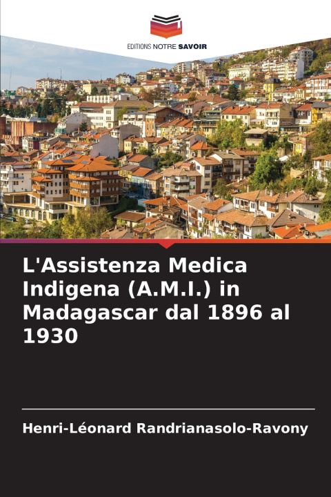 Kniha L'Assistenza Medica Indigena (A.M.I.) in Madagascar dal 1896 al 1930 Henri-Léonard Randrianasolo-Ravony