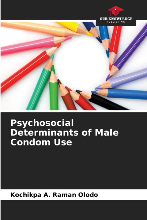 Книга Psychosocial Determinants of Male Condom Use Kochikpa A. Raman Olodo