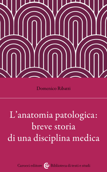 Boek anatomia patologica: breve storia di una disciplina medica Domenico Ribatti