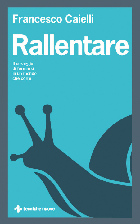 Libro Rallentare. Il coraggio di fermarsi in un mondo che corre Francesco Caielli