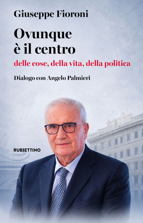 Buch Ovunque è il centro delle cose, della vita, della politica. Dialogo con Angelo Palmieri Giuseppe Fioroni