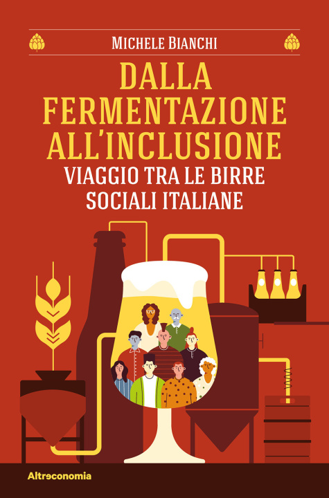 Libro Dalla fermentazione all'inclusione. Viaggio tra le birre sociali italiane Michele Bianchi