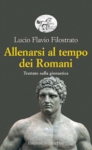 Buch Allenarsi al tempo dei romani. Trattato sulla ginnastica Flavio Filostrato
